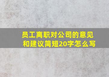 员工离职对公司的意见和建议简短20字怎么写