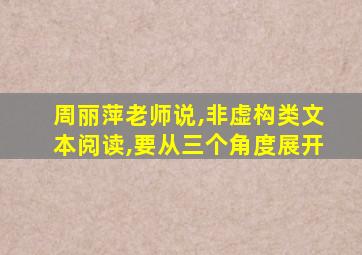 周丽萍老师说,非虚构类文本阅读,要从三个角度展开