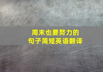 周末也要努力的句子简短英语翻译