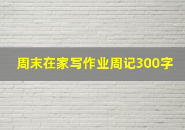 周末在家写作业周记300字