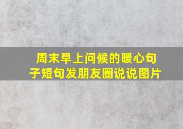 周末早上问候的暖心句子短句发朋友圈说说图片