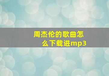 周杰伦的歌曲怎么下载进mp3