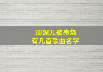 周深儿歌串烧有几首歌曲名字