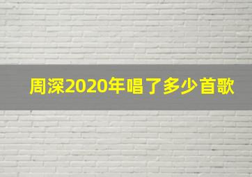 周深2020年唱了多少首歌