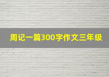 周记一篇300字作文三年级