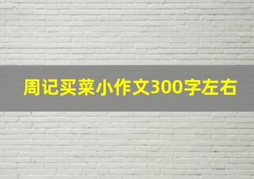 周记买菜小作文300字左右