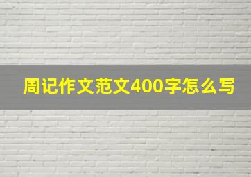 周记作文范文400字怎么写