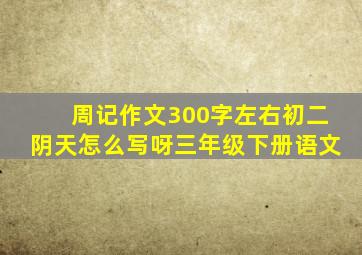 周记作文300字左右初二阴天怎么写呀三年级下册语文