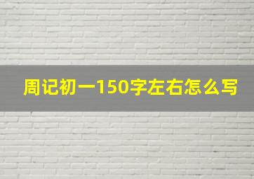 周记初一150字左右怎么写