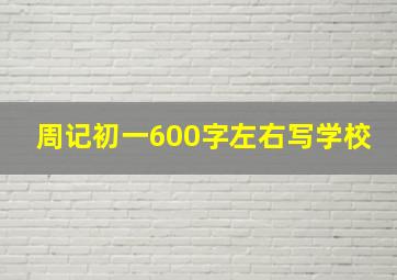 周记初一600字左右写学校