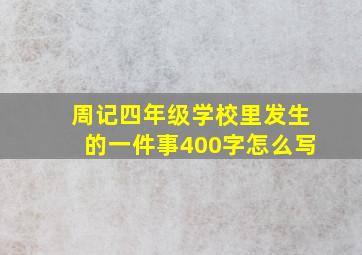 周记四年级学校里发生的一件事400字怎么写