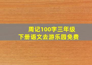 周记100字三年级下册语文去游乐园免费