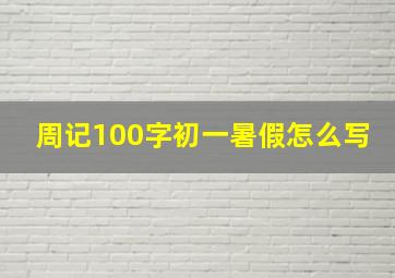 周记100字初一暑假怎么写