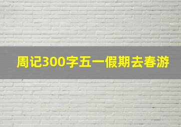 周记300字五一假期去春游