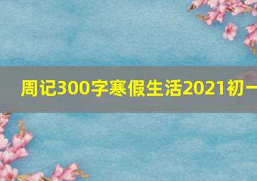 周记300字寒假生活2021初一