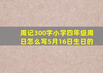 周记300字小学四年级周日怎么写5月16日生日的