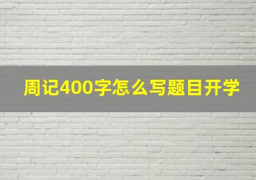 周记400字怎么写题目开学