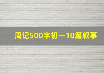 周记500字初一10篇叙事