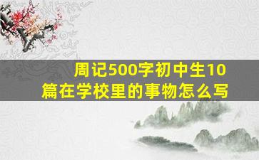 周记500字初中生10篇在学校里的事物怎么写