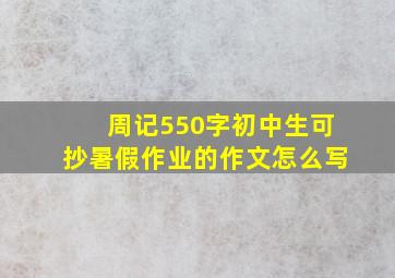 周记550字初中生可抄暑假作业的作文怎么写