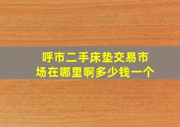 呼市二手床垫交易市场在哪里啊多少钱一个