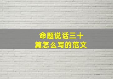 命题说话三十篇怎么写的范文