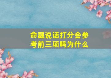 命题说话打分会参考前三项吗为什么