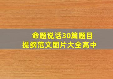 命题说话30篇题目提纲范文图片大全高中