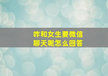 咋和女生要微信聊天呢怎么回答