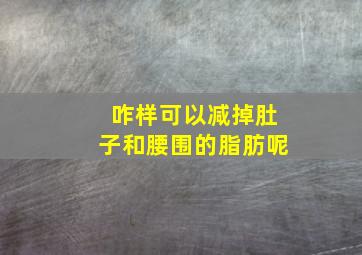 咋样可以减掉肚子和腰围的脂肪呢