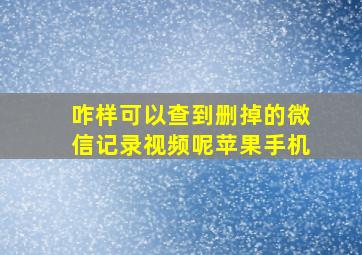 咋样可以查到删掉的微信记录视频呢苹果手机