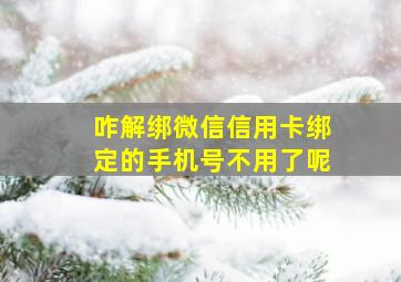 咋解绑微信信用卡绑定的手机号不用了呢