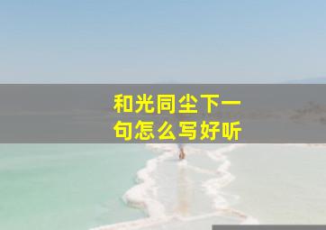 和光同尘下一句怎么写好听