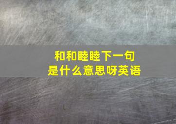 和和睦睦下一句是什么意思呀英语