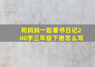 和妈妈一起看书日记200字三年级下册怎么写