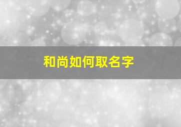 和尚如何取名字