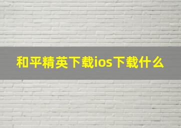 和平精英下载ios下载什么