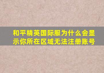 和平精英国际服为什么会显示你所在区域无法注册账号