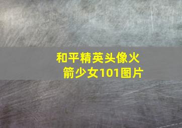 和平精英头像火箭少女101图片