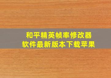 和平精英帧率修改器软件最新版本下载苹果