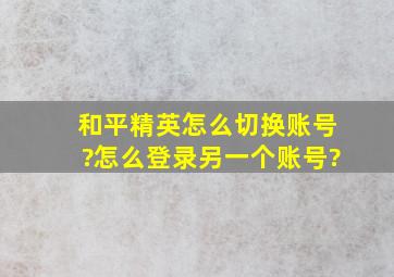 和平精英怎么切换账号?怎么登录另一个账号?