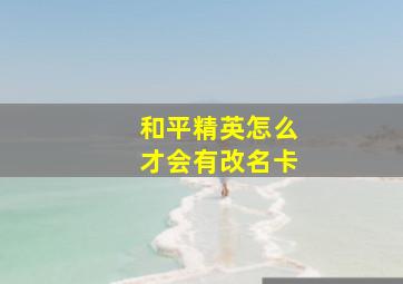 和平精英怎么才会有改名卡