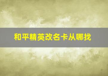 和平精英改名卡从哪找