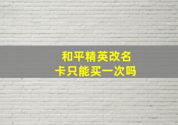 和平精英改名卡只能买一次吗