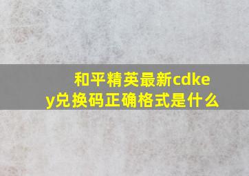 和平精英最新cdkey兑换码正确格式是什么