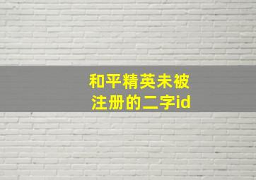 和平精英未被注册的二字id