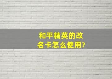 和平精英的改名卡怎么使用?