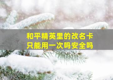 和平精英里的改名卡只能用一次吗安全吗