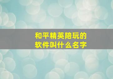 和平精英陪玩的软件叫什么名字