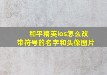 和平精英ios怎么改带符号的名字和头像图片